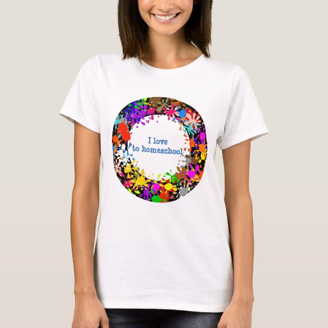 I love to homeschool paint splatter T-Shirt (Front)