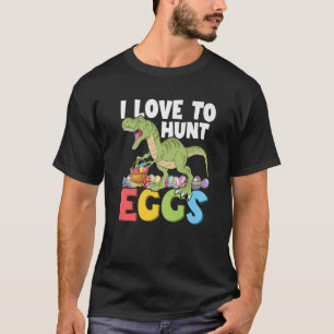 I Love To Hunt Eggs Dinosaurus Funny Dino Easter K T-Shirt