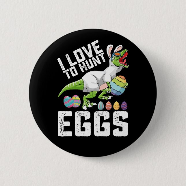 I Love To Hunt Eggs Easter Dinosaur T Rex Button (Front)