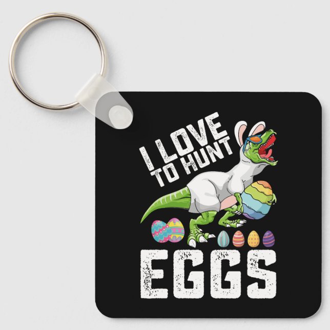 I Love To Hunt Eggs Easter Dinosaur T Rex Keychain (Front)