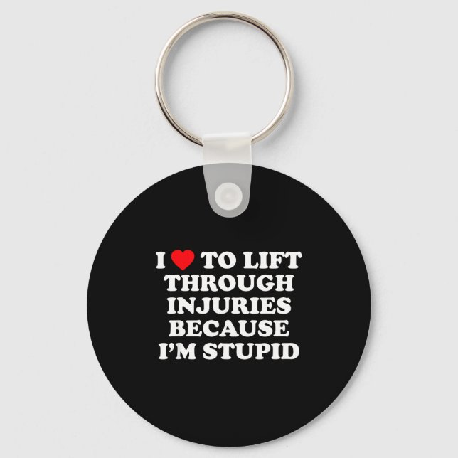 I Love To Lift Through Injuries Because I'm Stud  Keychain (Front)