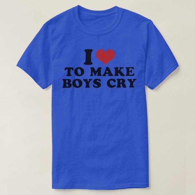 i love to make boys cry 3 T-Shirt (Design Front)