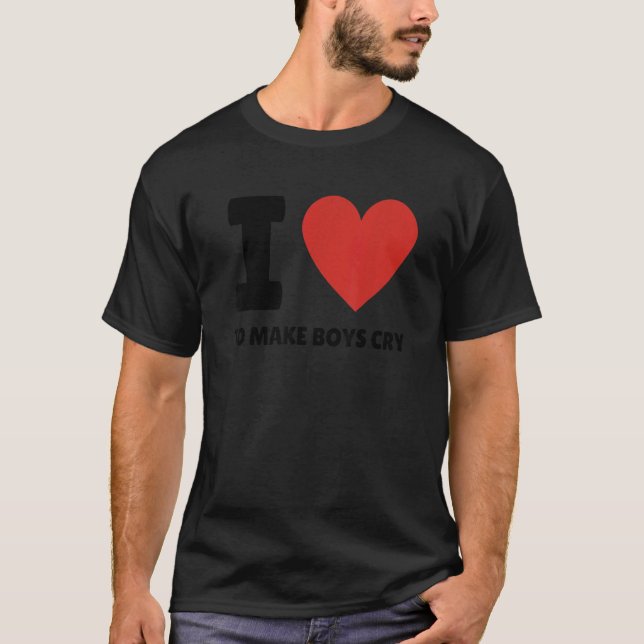 I Love To Make Boys Cry Quotes T-Shirt (Front)