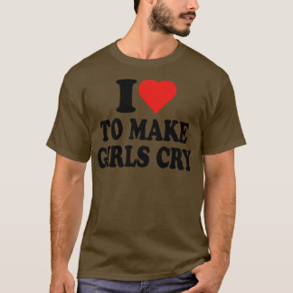 I Love To Make Girls Cry Funny Red Heart Love T-Shirt
