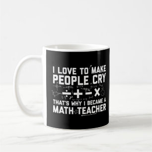I love to make people cry thats why I became a mat Coffee Mug