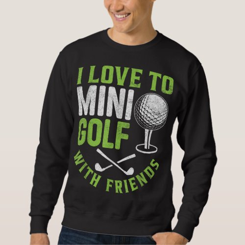 I Love To Mini Golf With Friends Golfers Sweatshirt