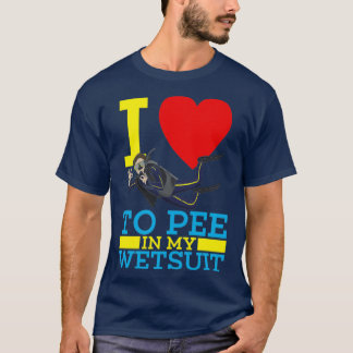 I love to pee in my wetsuit Ocean scuba diver T-Shirt
