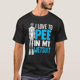 I Love To Pee In My Wetsuit Scuba Diver Diving Sno T-Shirt