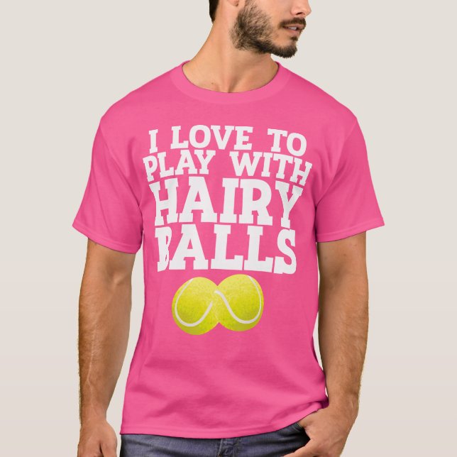 I Love To Play With Hairy Balls Tennis Player Tenn T-Shirt (Front)