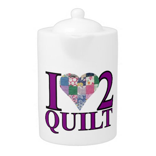 I Love to Quilt _ Teapot