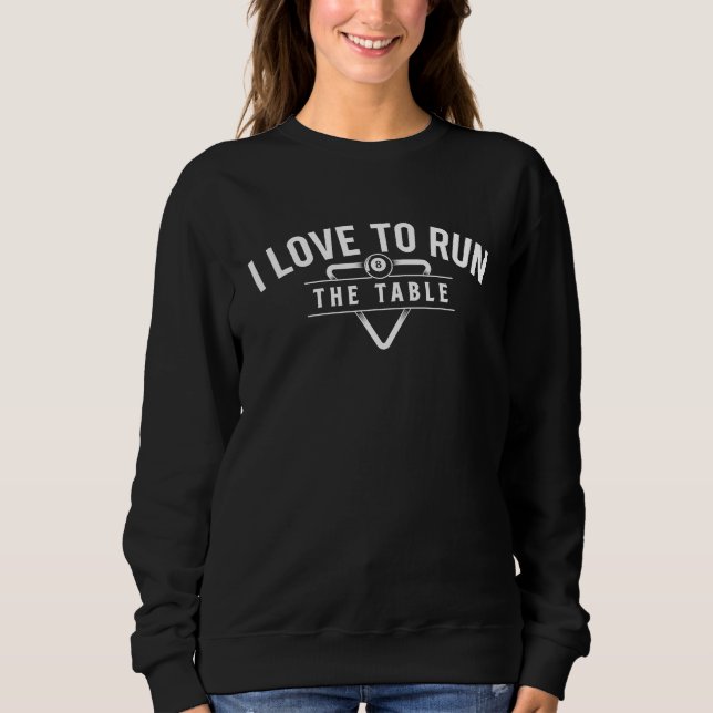 I Love To Run The Table  Billiard Player 8 Ball Po Sweatshirt (Front)