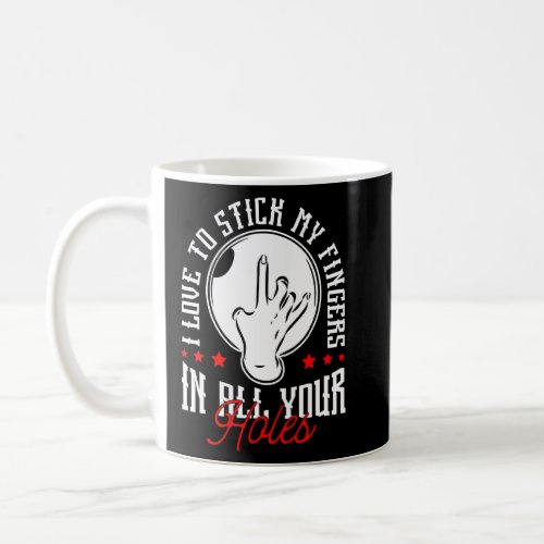 I Love To Stick My Fingers In All Your Holes  Bowl Coffee Mug