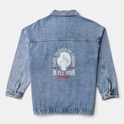 I Love To Stick My Fingers In All Your Holes  Bowl Denim Jacket