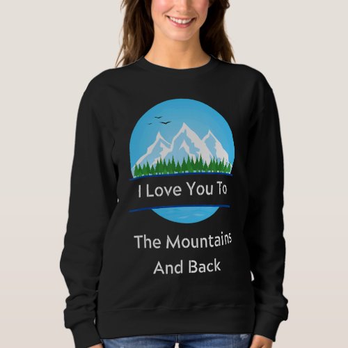 I Love To The Mountains  For Camper Camping Sweatshirt