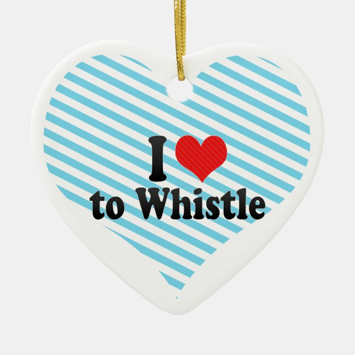 I Love to Whistle Christmas Ornament