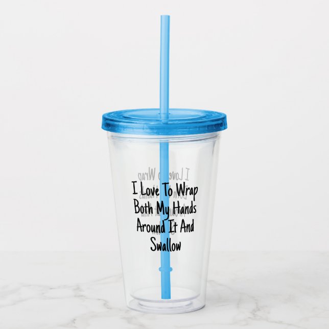 I Love to Wrap Both My Hands Around It and Swallow Acrylic Tumbler (Front)