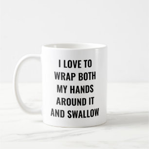 I Love To Wrap Both My Hands Around It And Swallow Coffee Mug