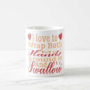 I Love To Wrap Both My Hands Around It And Swallow Coffee Mug
