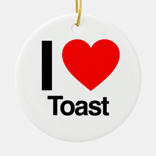 I love toast ceramic ornament