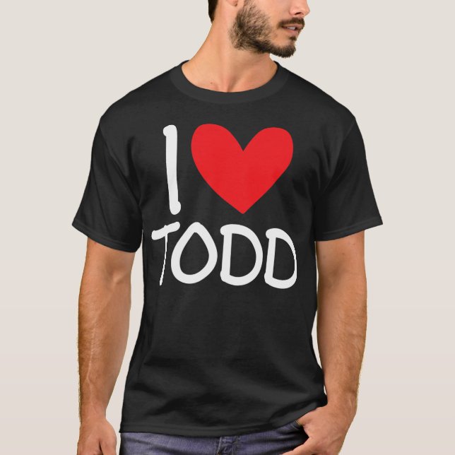 I Love Todd Name Personalized Men Guy BFF Friend T-Shirt (Front)