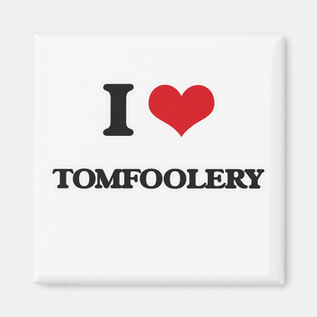I Love Tomfoolery Magnet (Front)