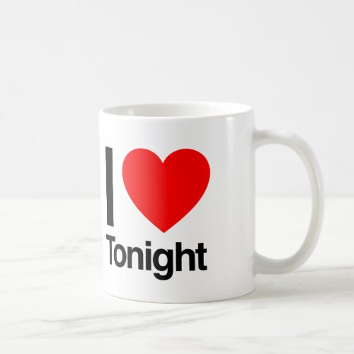 i love tonight coffee mug