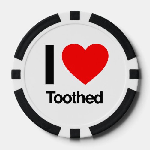 i love toothed poker chips