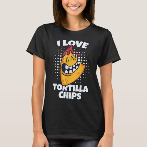 I Love Tortilla Chips Tacos Tortilla Chips  T_Shirt