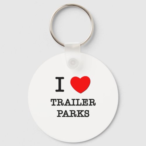 I Love Trailer Parks Keychain