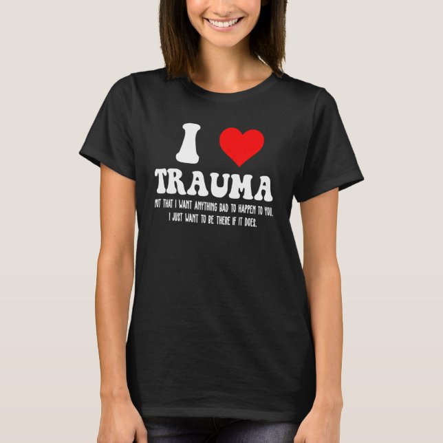I Love Trauma  I Heart Trauma T-Shirt (Front)
