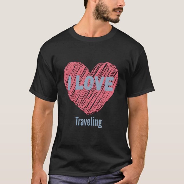 I Love Traveling Heart Image Hobby Or Hobbyist T-Shirt (Front)