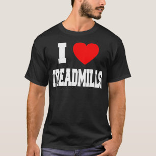 I Love Treadmills T-Shirt