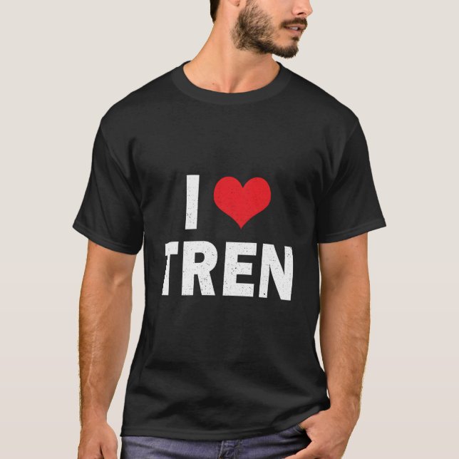 I Love Tren Bodybuilder I He Tren Workout T-Shirt (Front)