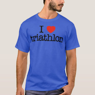 I love triathlon Funny gift idea I heart triathlon T-Shirt