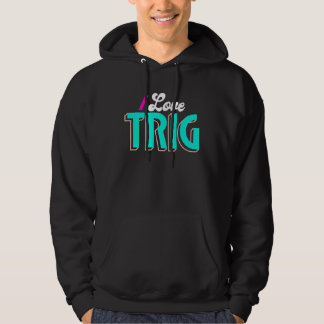 I Love Trig  Trig Hoodie