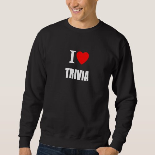 I Love Trivia Quiz Fans And General Knowledge Enth Sweatshirt