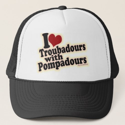 I love Troubadours Trucker Hat