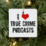 I Love True Crime Podcasts Ceramic Ornament<br><div class="desc">I Love True Crime podcasts. I heart criminology podcasts about serial killers and murder plots. Criminal history is fascinating and I’m addicted to my favorite podcaster.</div>
