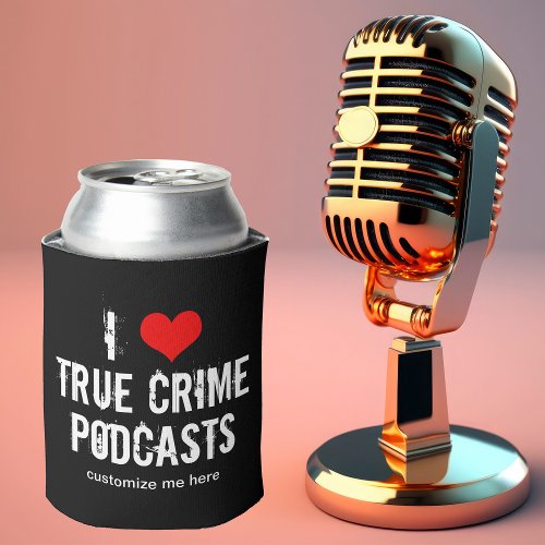 I Love True Crime Podcasts Cool Custom Podcast Can Cooler