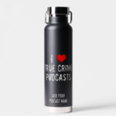 I Love True Crime Podcasts Cool Personalized Black Water Bottle (Front)