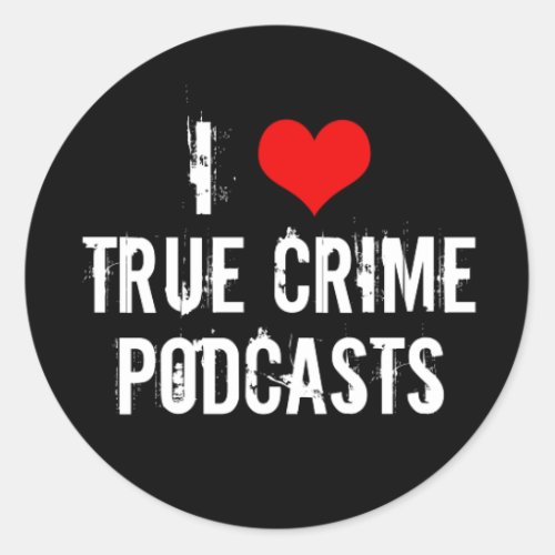 I Love True Crime Podcasts Serial Killer History Classic Round Sticker