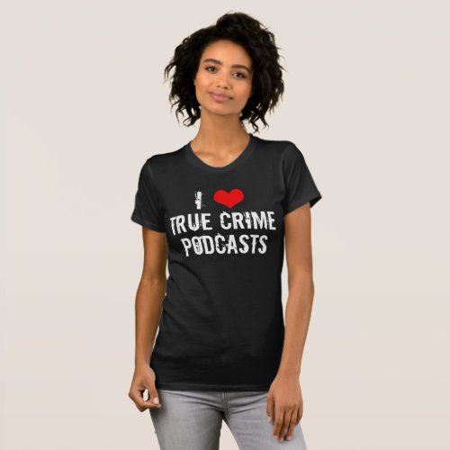 I Love True Crime Podcasts Serial Killer History T_Shirt