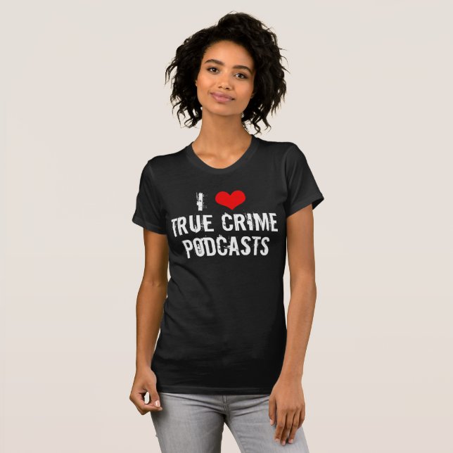 I Love True Crime Podcasts Serial Killer History T-Shirt (Front Full)