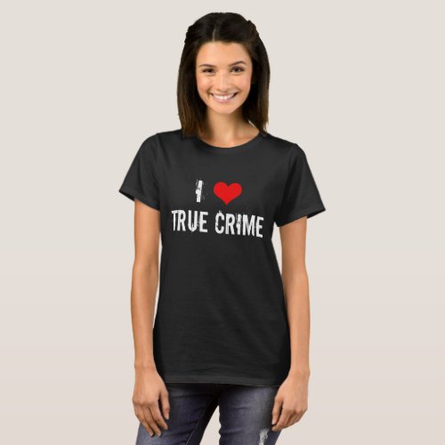 I Love True Crime T_Shirt