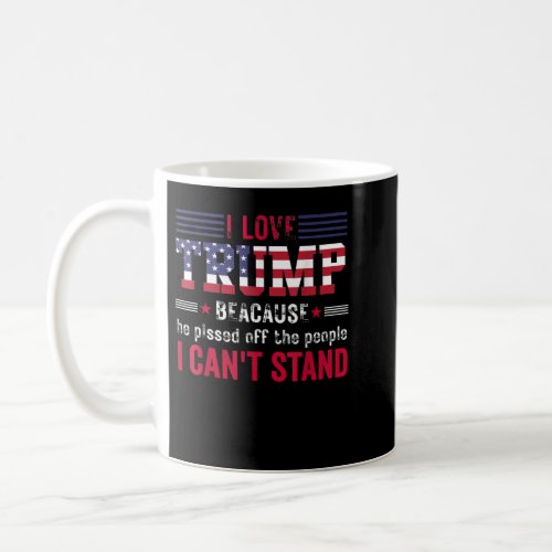 I love Trump because he pissed off the people I ca Coffee Mug