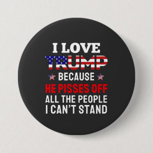 "I Love Trump Because He Pisses Off All the People Button