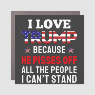 "I Love Trump Because He Pisses Off All the People Car Magnet
