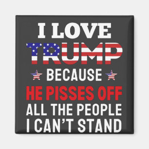 "I Love Trump Because He Pisses Off All the People Magnet