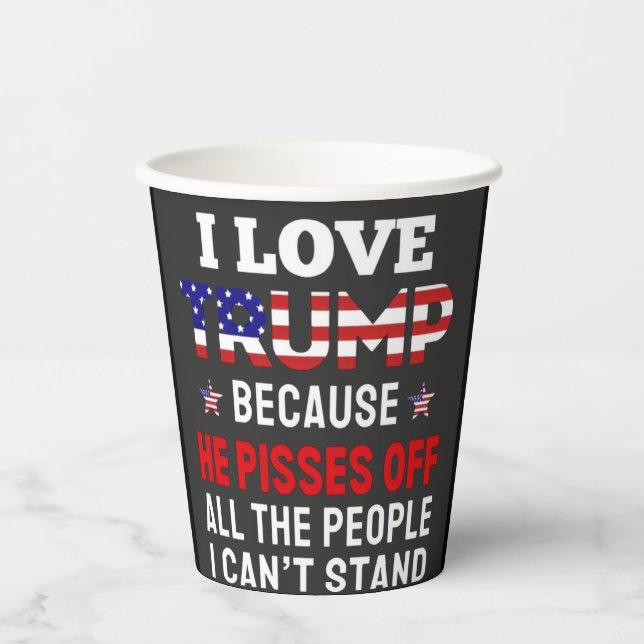 "I Love Trump Because He Pisses Off All the People Paper Cups (Front)