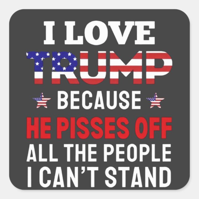 "I Love Trump Because He Pisses Off All the People Square Sticker (Front)